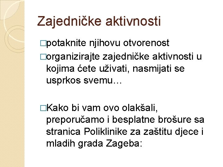 Zajedničke aktivnosti �potaknite njihovu otvorenost �organizirajte zajedničke aktivnosti u kojima ćete uživati, nasmijati se