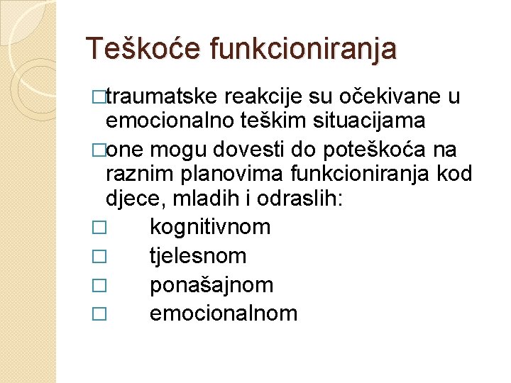 Teškoće funkcioniranja �traumatske reakcije su očekivane u emocionalno teškim situacijama �one mogu dovesti do