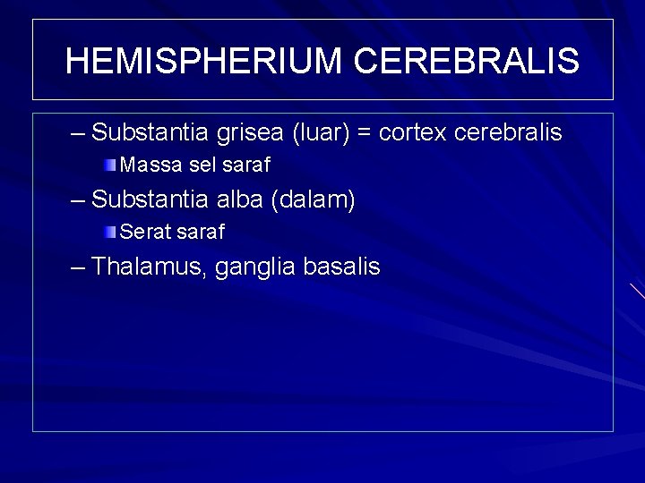 HEMISPHERIUM CEREBRALIS – Substantia grisea (luar) = cortex cerebralis Massa sel saraf – Substantia