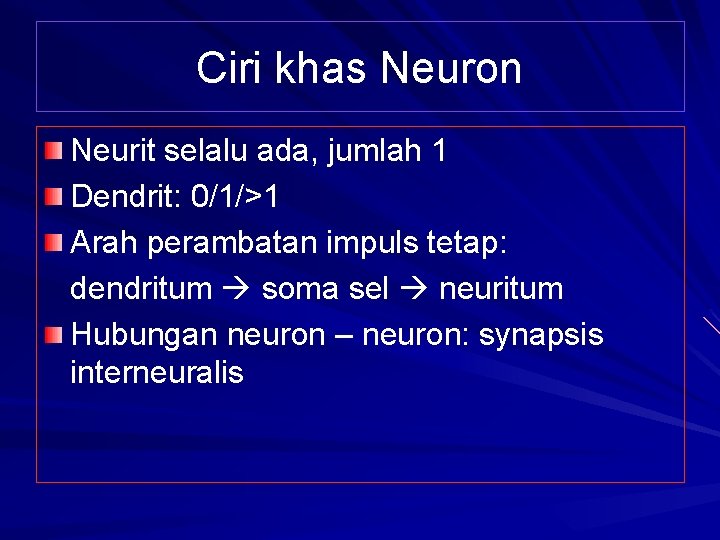 Ciri khas Neuron Neurit selalu ada, jumlah 1 Dendrit: 0/1/>1 Arah perambatan impuls tetap: