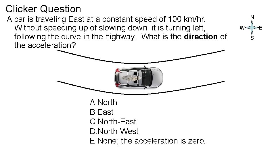 Clicker Question A car is traveling East at a constant speed of 100 km/hr.
