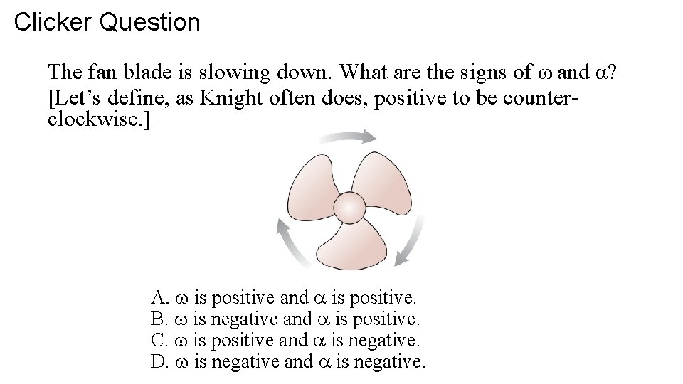 Clicker Question The fan blade is slowing down. What are the signs of ω