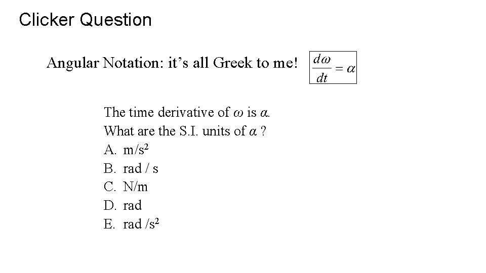 Clicker Question Angular Notation: it’s all Greek to me! The time derivative of ω