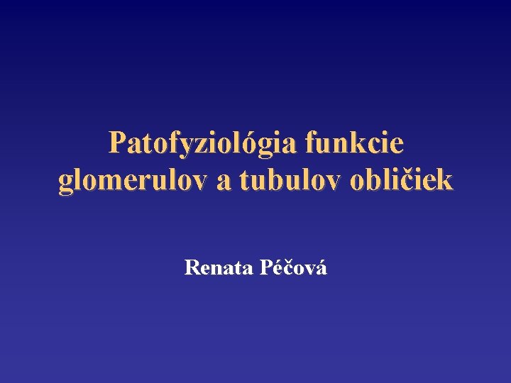 Patofyziológia funkcie glomerulov a tubulov obličiek Renata Péčová 