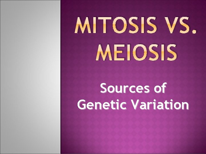 MITOSIS VS. MEIOSIS Sources of Genetic Variation 