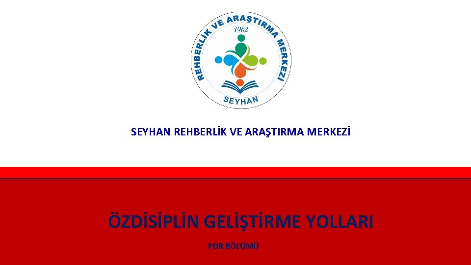 SEYHAN REHBERLİK VE ARAŞTIRMA MERKEZİ ÖZDİSİPLİN GELİŞTİRME YOLLARI PDR BÖLÜMÜ 