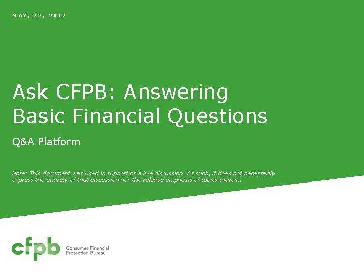 MAY, 22, 2012 Ask CFPB: Answering Basic Financial Questions Q&A Platform Note: This document