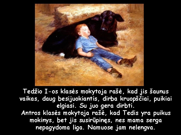 Tedžio I-os klasės mokytoja rašė, kad jis šaunus vaikas, daug besijuokiantis, dirba kruopščiai, puikiai