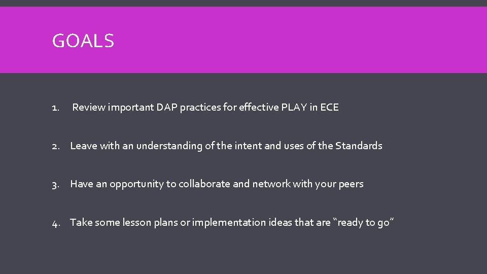 GOALS 1. Review important DAP practices for effective PLAY in ECE 2. Leave with