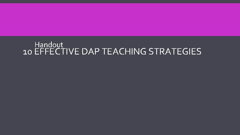Handout 10 EFFECTIVE DAP TEACHING STRATEGIES 