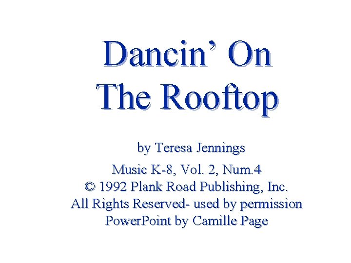 Dancin’ On The Rooftop by Teresa Jennings Music K-8, Vol. 2, Num. 4 ©