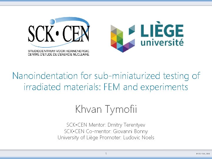 Nanoindentation for sub-miniaturized testing of irradiated materials: FEM and experiments Khvan Tymofii SCK •