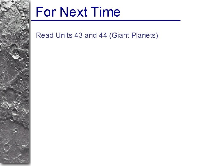 For Next Time Read Units 43 and 44 (Giant Planets) 