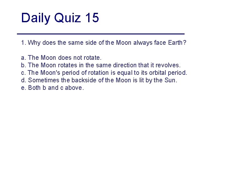 Daily Quiz 15 1. Why does the same side of the Moon always face