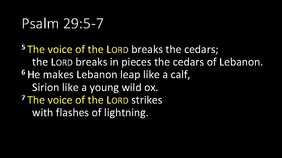 Psalm 29: 5 -7 5 The voice of the LORD breaks the cedars; the