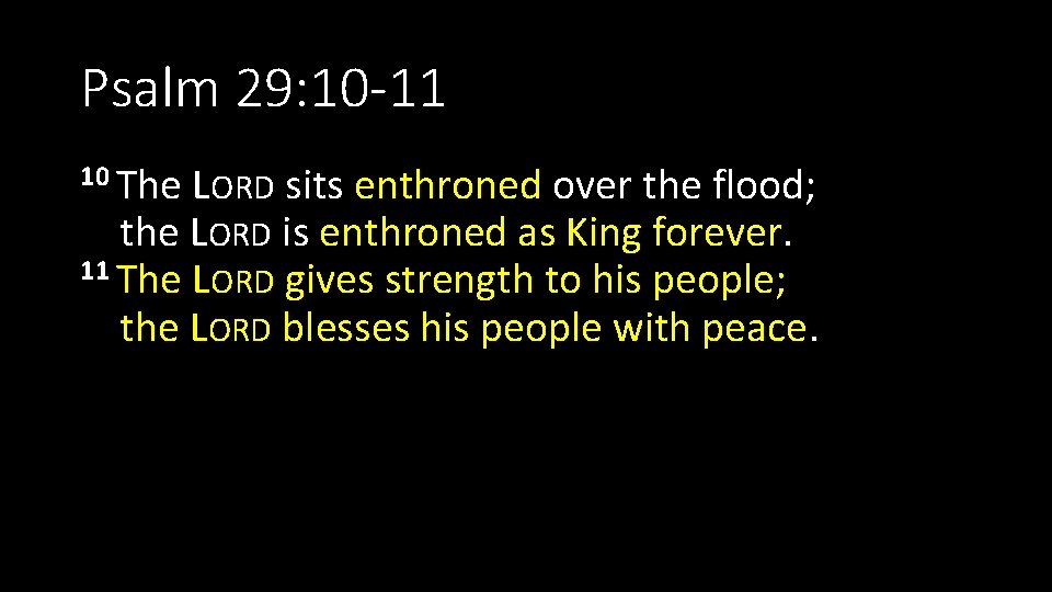 Psalm 29: 10 -11 10 The LORD sits enthroned over the flood; the LORD