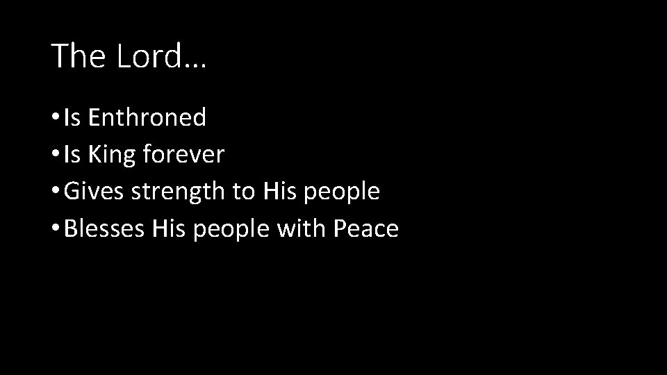 The Lord… • Is Enthroned • Is King forever • Gives strength to His