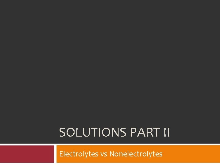 SOLUTIONS PART II Electrolytes vs Nonelectrolytes 