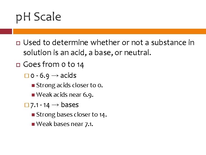 p. H Scale Used to determine whether or not a substance in solution is