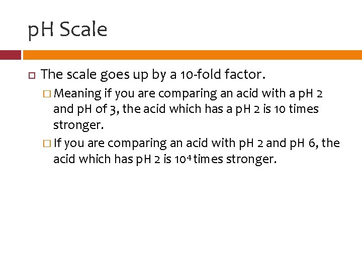 p. H Scale The scale goes up by a 10 -fold factor. � Meaning