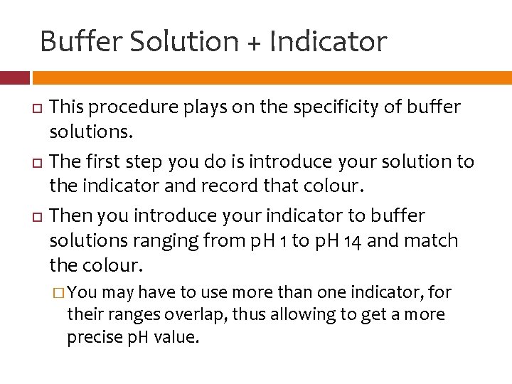 Buffer Solution + Indicator This procedure plays on the specificity of buffer solutions. The