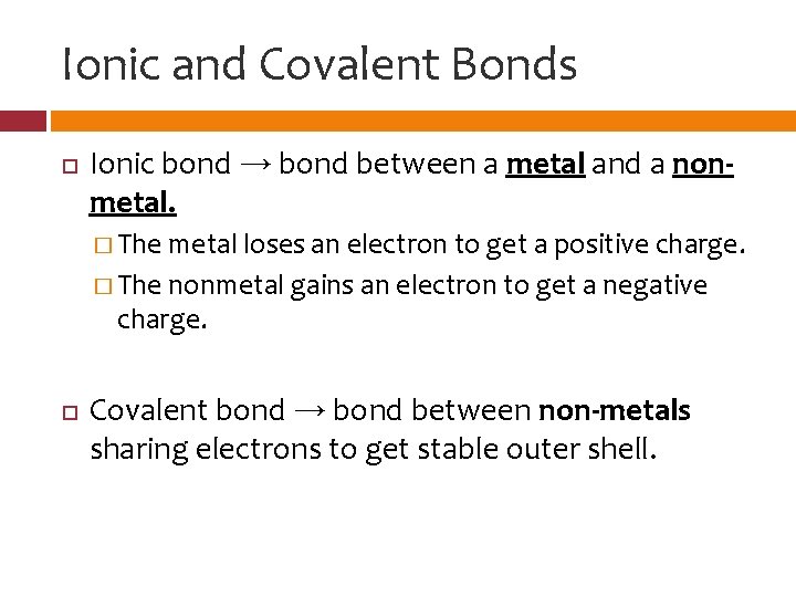 Ionic and Covalent Bonds Ionic bond → bond between a metal and a nonmetal.