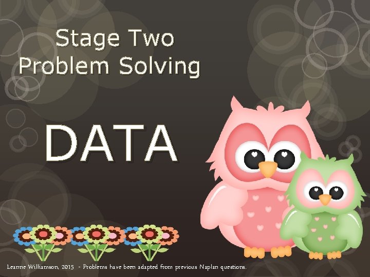 Stage Two Problem Solving DATA Leanne Williamson, 2015 - Problems have been adapted from