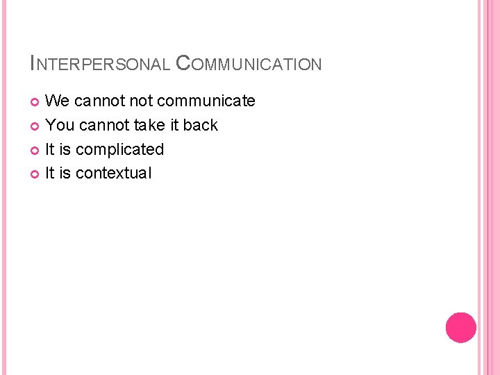 INTERPERSONAL COMMUNICATION We cannot communicate You cannot take it back It is complicated It