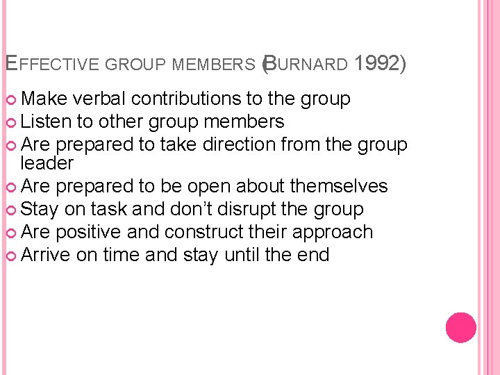 EFFECTIVE GROUP MEMBERS (BURNARD 1992) Make verbal contributions to the group Listen to other
