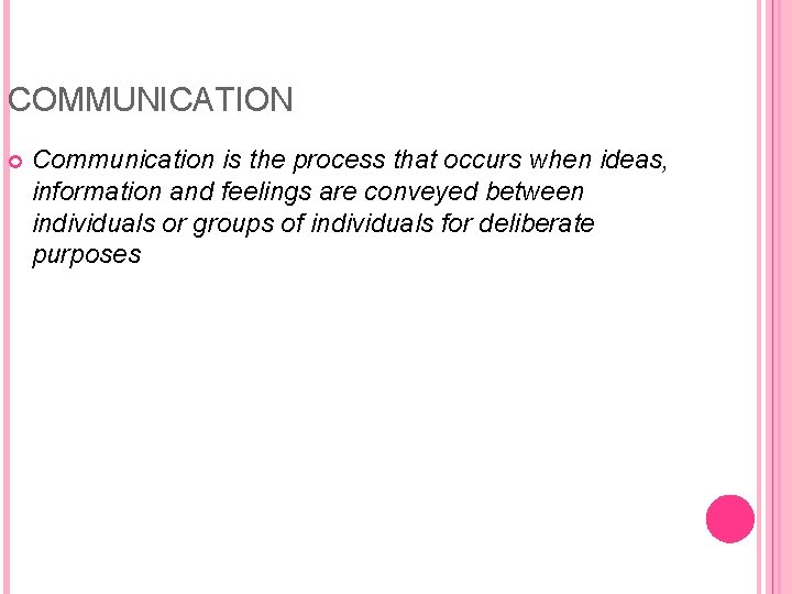COMMUNICATION Communication is the process that occurs when ideas, information and feelings are conveyed
