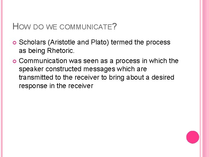 HOW DO WE COMMUNICATE? Scholars (Aristotle and Plato) termed the process as being Rhetoric.