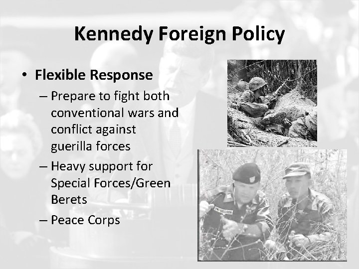 Kennedy Foreign Policy • Flexible Response – Prepare to fight both conventional wars and