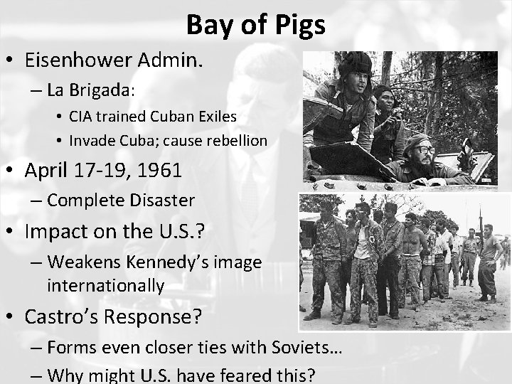 Bay of Pigs • Eisenhower Admin. – La Brigada: • CIA trained Cuban Exiles