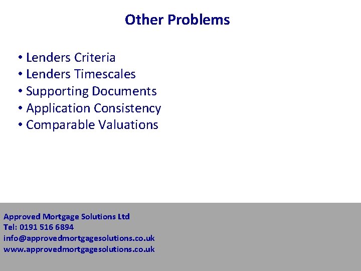 Other Problems • Lenders Criteria • Lenders Timescales • Supporting Documents • Application Consistency Other Problems • Lenders Criteria • Lenders Timescales • Supporting Documents • Application Consistency