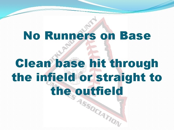 No Runners on Base Clean base hit through the infield or straight to the