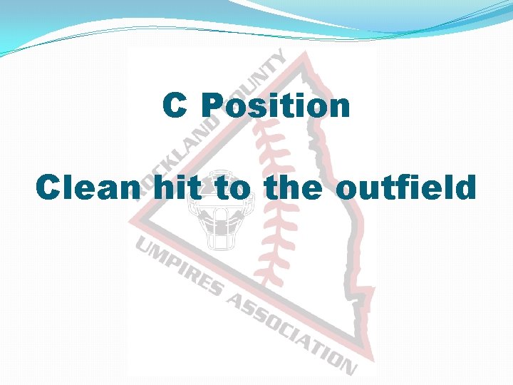 C Position Clean hit to the outfield 