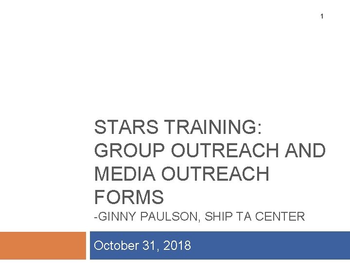 1 STARS TRAINING: GROUP OUTREACH AND MEDIA OUTREACH FORMS -GINNY PAULSON, SHIP TA CENTER