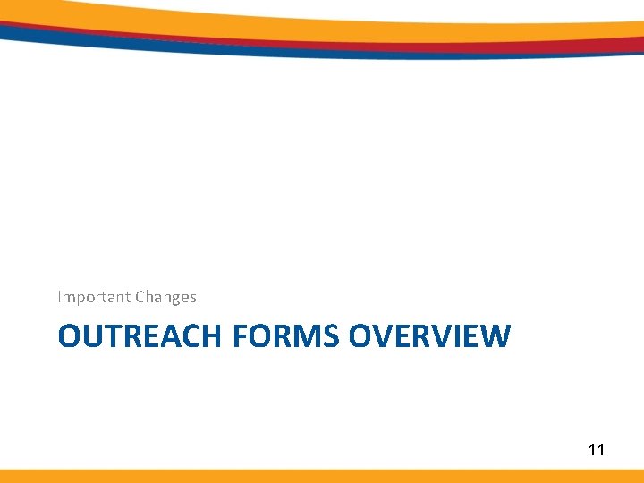 Important Changes OUTREACH FORMS OVERVIEW 11 