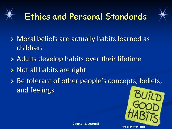 Ethics and Personal Standards Moral beliefs are actually habits learned as children Ø Adults