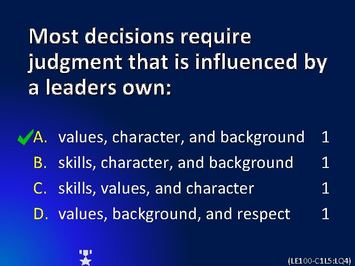 Most decisions require judgment that is influenced by a leaders own: A. B. C.