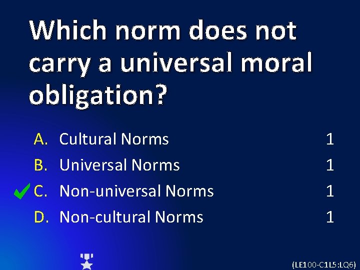 Which norm does not carry a universal moral obligation? A. B. C. D. Cultural