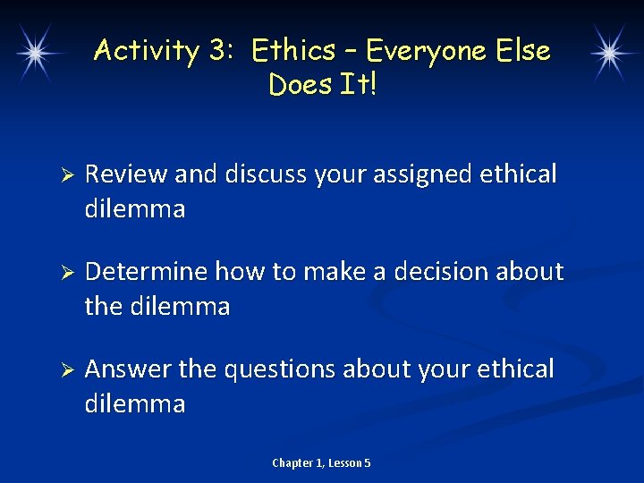 Activity 3: Ethics – Everyone Else Does It! Ø Review and discuss your assigned