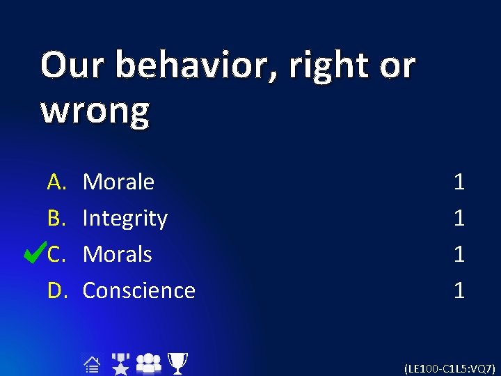 Our behavior, right or wrong A. B. C. D. Morale Integrity Morals Conscience 1