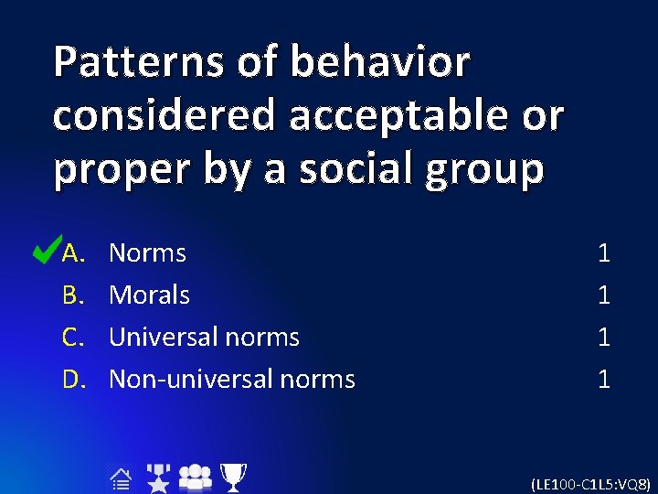 Patterns of behavior considered acceptable or proper by a social group A. B. C.