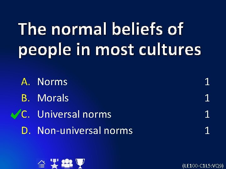 The normal beliefs of people in most cultures A. B. C. D. Norms Morals