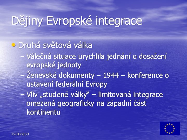 Dějiny Evropské integrace • Druhá světová válka – Válečná situace urychlila jednání o dosažení