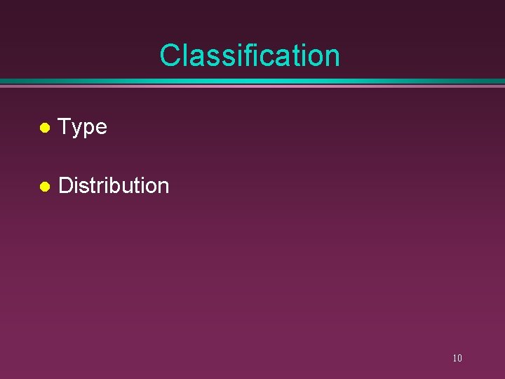 Classification l Type l Distribution 10 