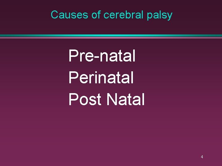 Causes of cerebral palsy Pre-natal Perinatal Post Natal 4 
