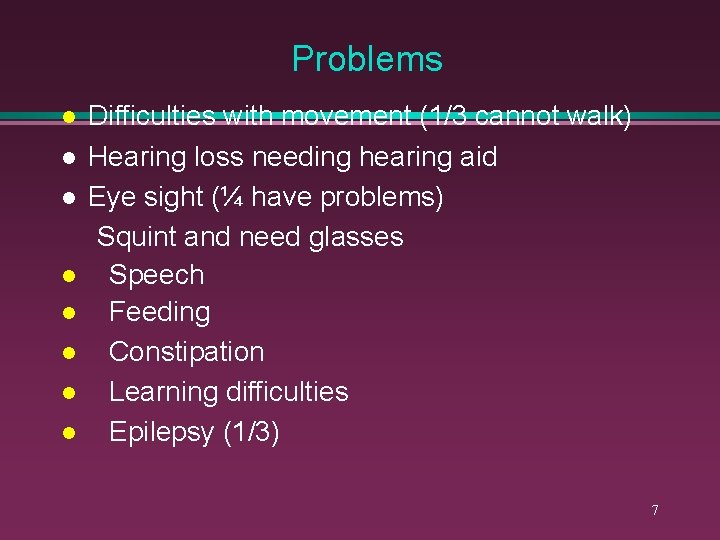 Problems l l l l Difficulties with movement (1/3 cannot walk) Hearing loss needing