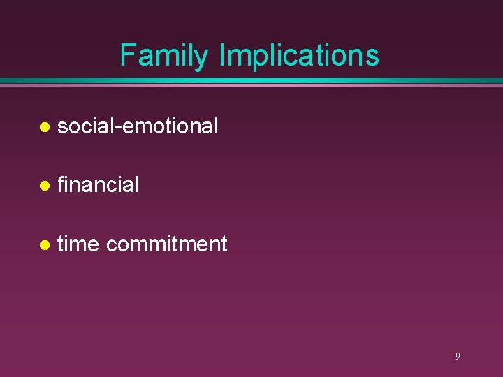 Family Implications l social-emotional l financial l time commitment 9 